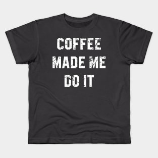 coffee made me do it Kids T-Shirt